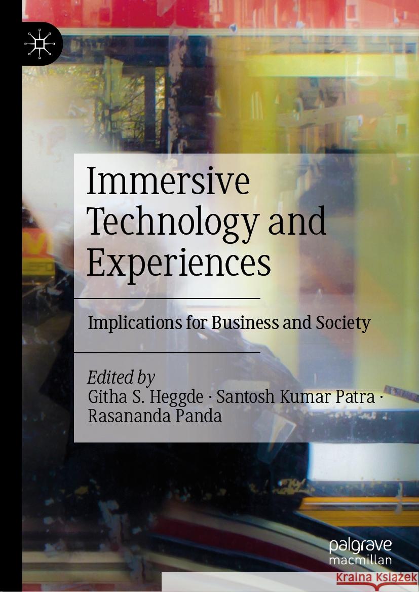 Immersive Technology and Experiences: Implications for Business and Society Githa S. Heggde Santosh Kumar Patra Rasananda Panda 9789819988334 Palgrave MacMillan