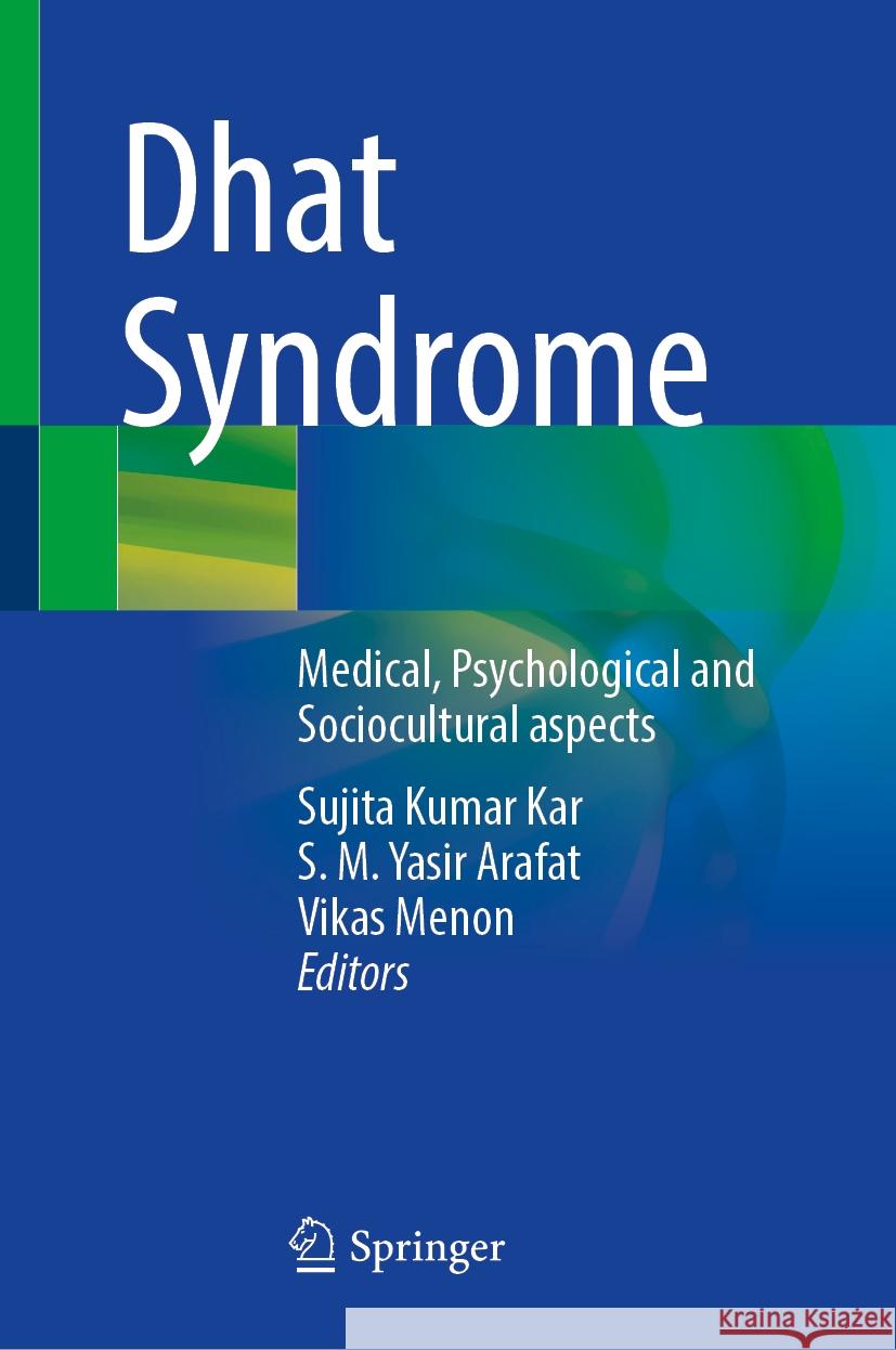Dhat Syndrome: Medical, Psychological and Sociocultural Aspects Sujita Kumar Kar S. M. Yasir Arafat Vikas Menon 9789819988693 Springer