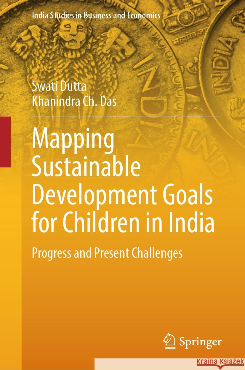 Mapping Sustainable Development Goals for Children in India: Progress and Present Challenges Swati Dutta Khanindra Ch Das 9789819989003 Springer