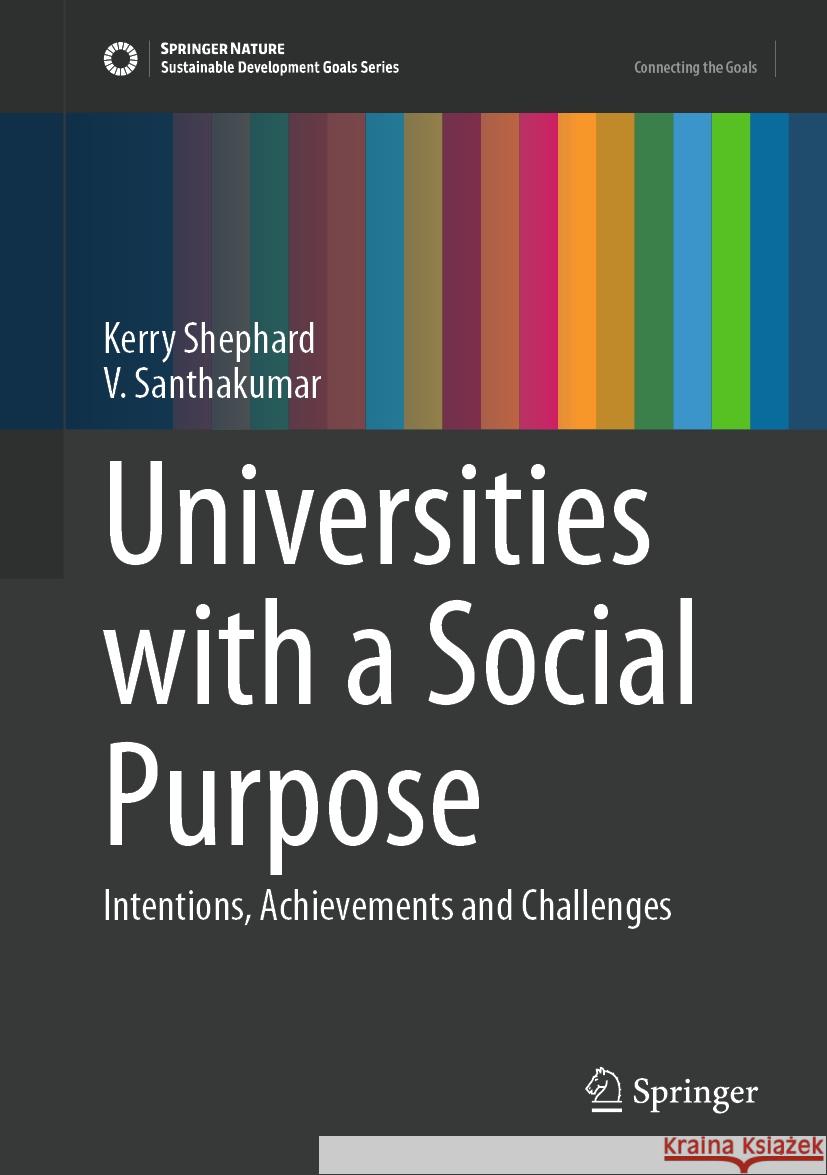 Universities with a Social Purpose: Intentions, Achievements and Challenges Kerry Shephard V. Santhakumar 9789819989591 Springer