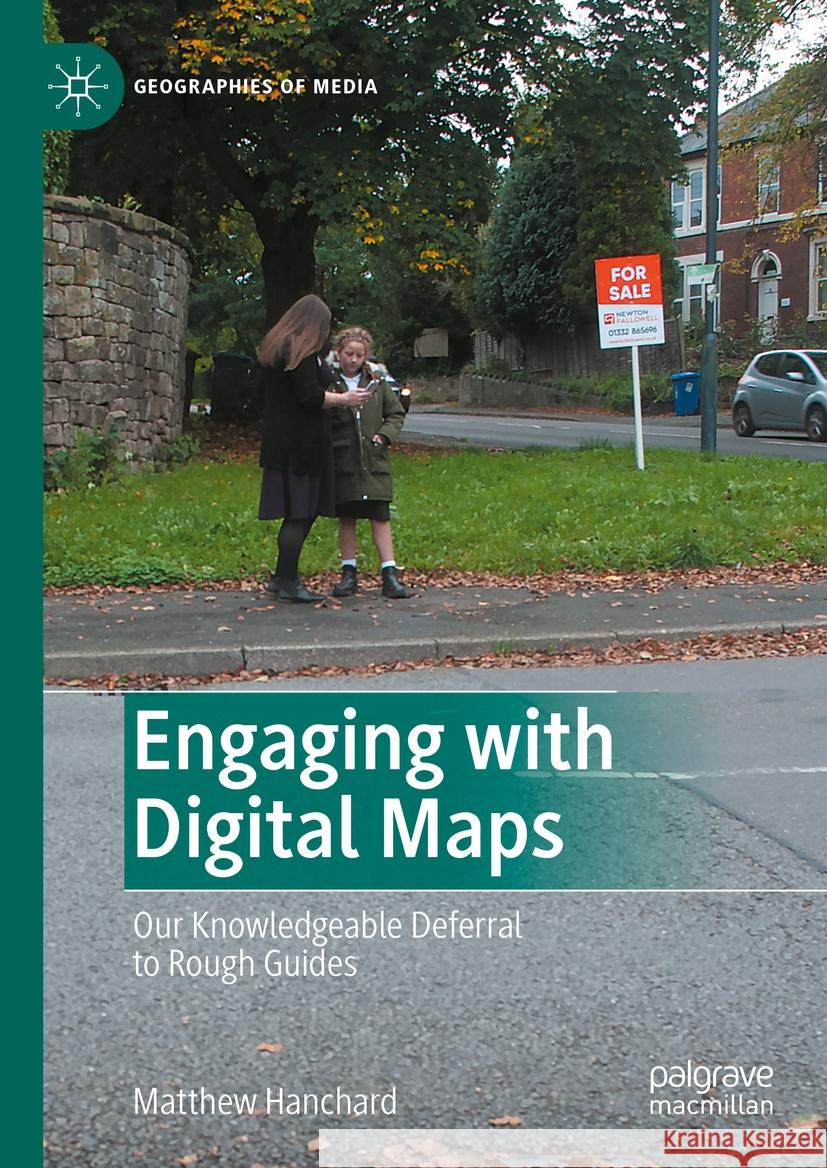 Engaging with Digital Maps: Our Knowledgeable Deferral to Rough Guides Matthew Hanchard 9789819989713 Palgrave MacMillan