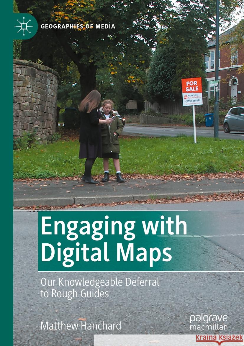 Engaging with Digital Maps: Our Knowledgeable Deferral to Rough Guides Matthew Hanchard 9789819989744 Springer Verlag, Singapore