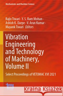 Vibration Engineering and Technology of Machinery, Volume II: Select Proceedings of Vetomac XVI 2021 Rajiv Tiwari Y. S. Ra Ashish K. Darpe 9789819989881