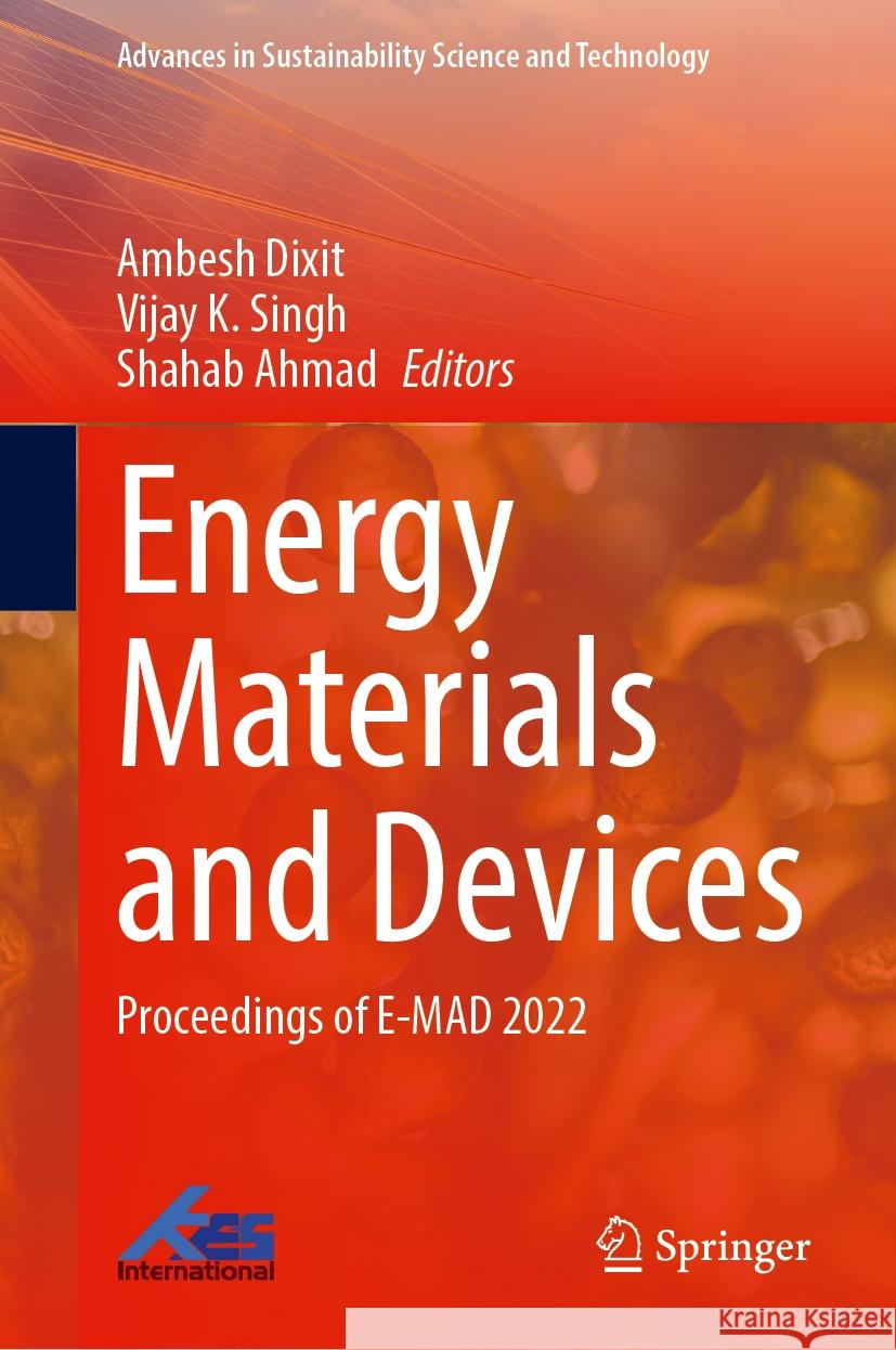 Energy Materials and Devices: Proceedings of E-Mad 2022 Ambesh Dixit Vijay K. Singh Shahab Ahmad 9789819990085