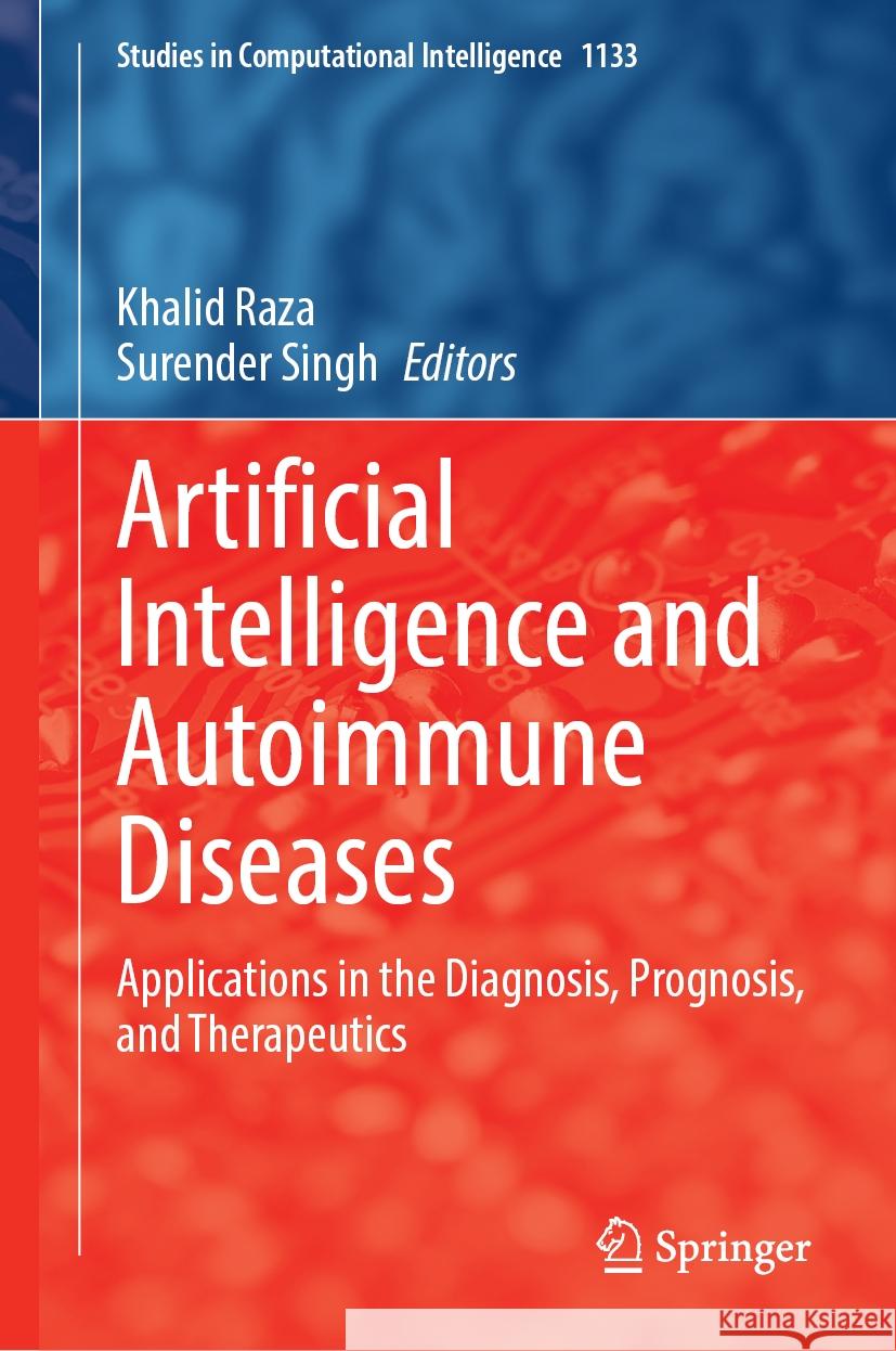 Artificial Intelligence and Autoimmune Diseases: Applications in the Diagnosis, Prognosis, and Therapeutics Khalid Raza Surender Singh 9789819990283 Springer