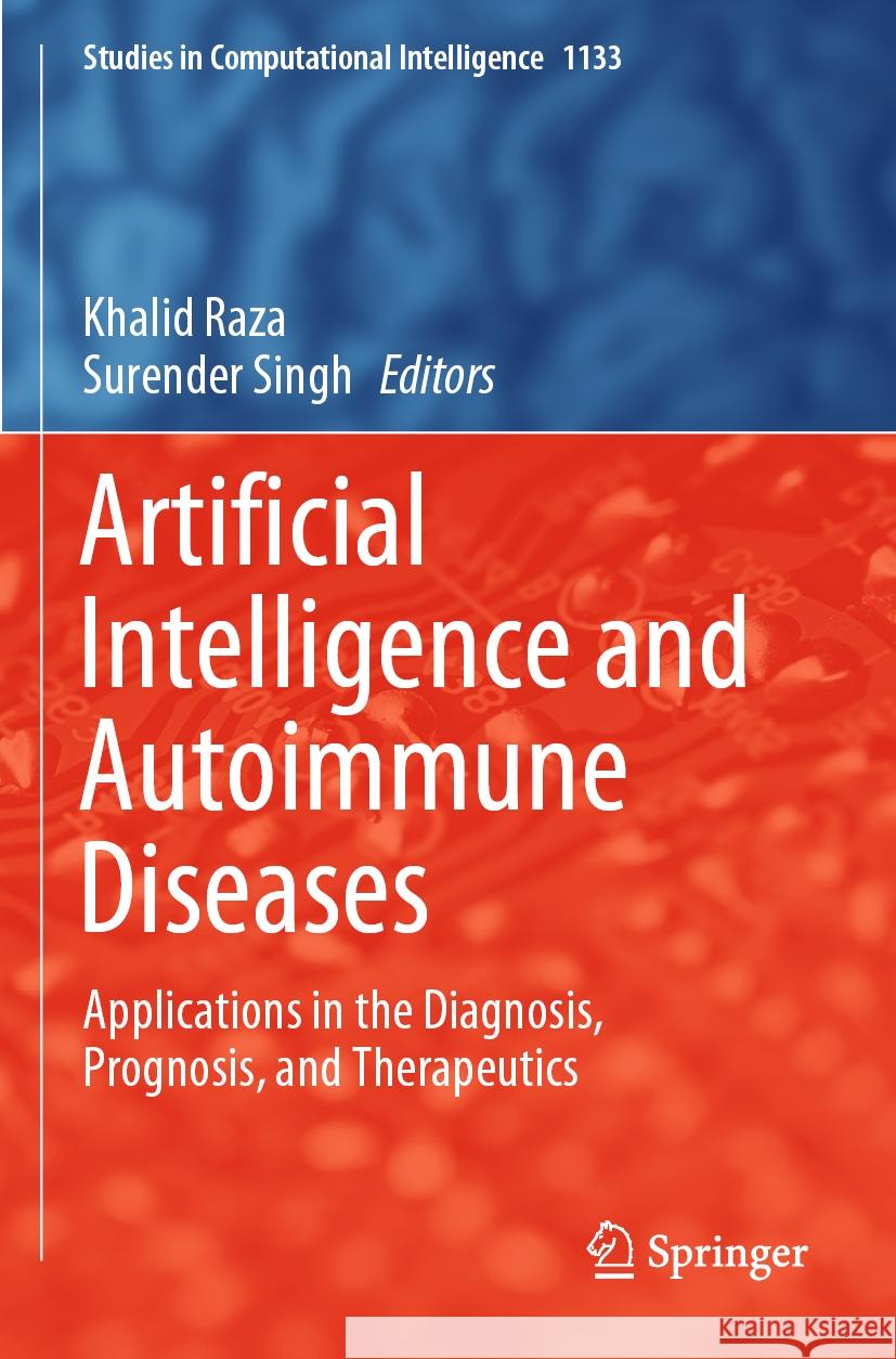 Artificial Intelligence and Autoimmune Diseases: Applications in the Diagnosis, Prognosis, and Therapeutics Khalid Raza, Surender Singh 9789819990313