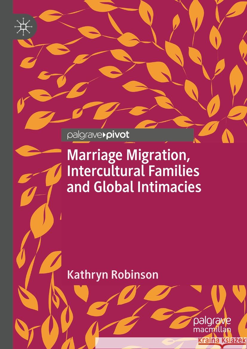 Marriage Migration, Intercultural Families and Global Intimacies Kathryn Robinson 9789819990320 Palgrave MacMillan