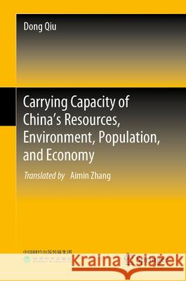 Carrying Capacity of China's Resources, Environment, Population, and Economy Dong Qiu Aimin Zhang 9789819990450