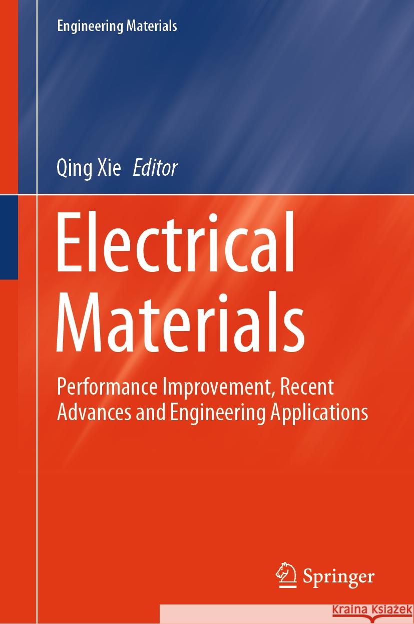 Electrical Materials: Performance Improvement, Recent Advances and Engineering Applications Qing Xie Peng Wang Jun Xie 9789819990498 Springer