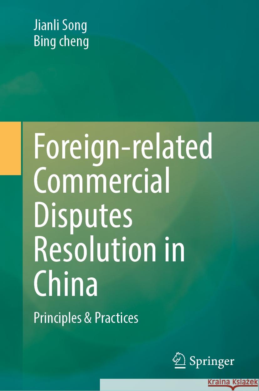 Foreign-Related Commercial Disputes Resolution in China: Principles & Practices Jianli Song Bing Cheng 9789819990801 Springer