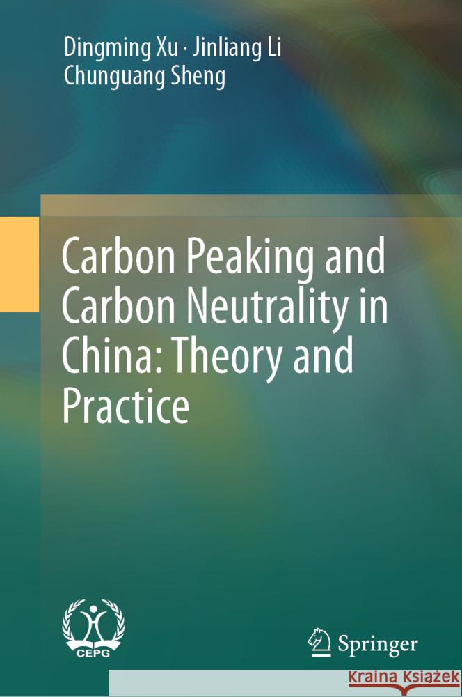 Carbon Neutrality and Emission Peak: Theory and Practice from China Dingming Xu Jinliang Li Chunguang Sheng 9789819990887 Springer