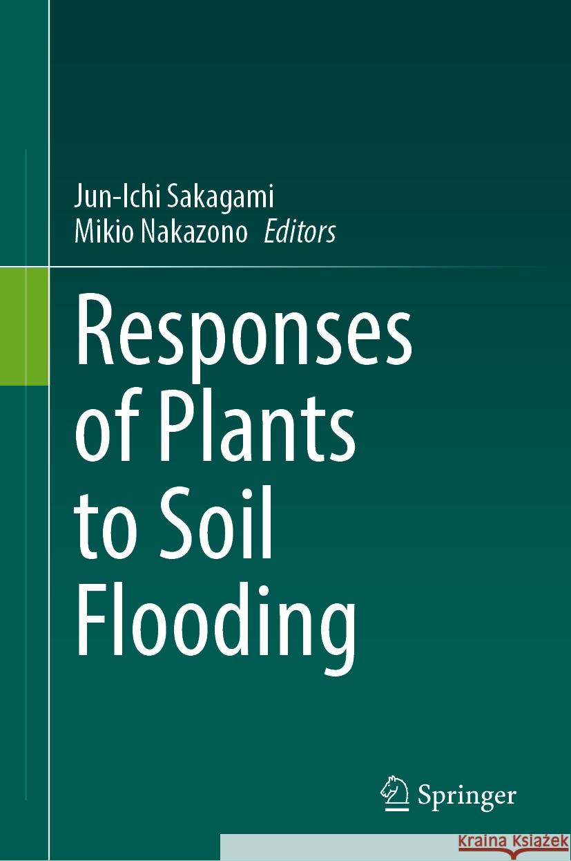 Responses of Plants to Soil Flooding Jun-Ichi Sakagami Mikio Nakazono 9789819991112 Springer