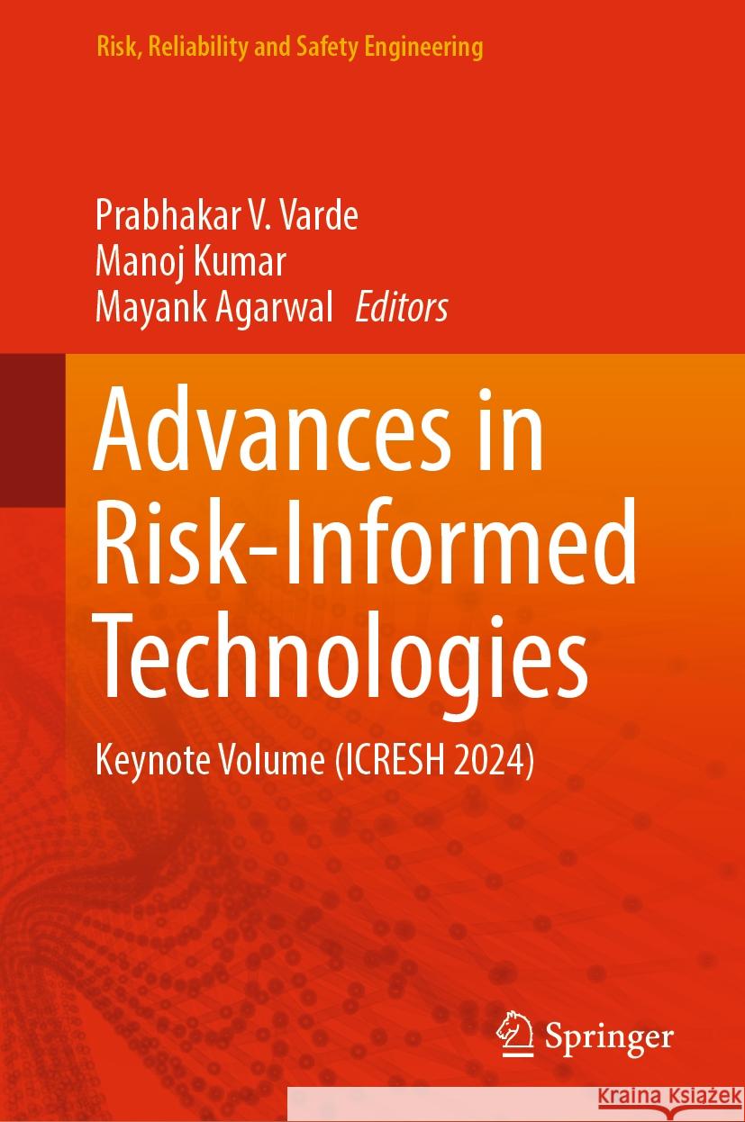 Advances in Risk-Informed Technologies: Keynote Volume (Icresh 2024) Prabhakar V. Varde K. Manoj Singh Mayank Agarwal 9789819991211