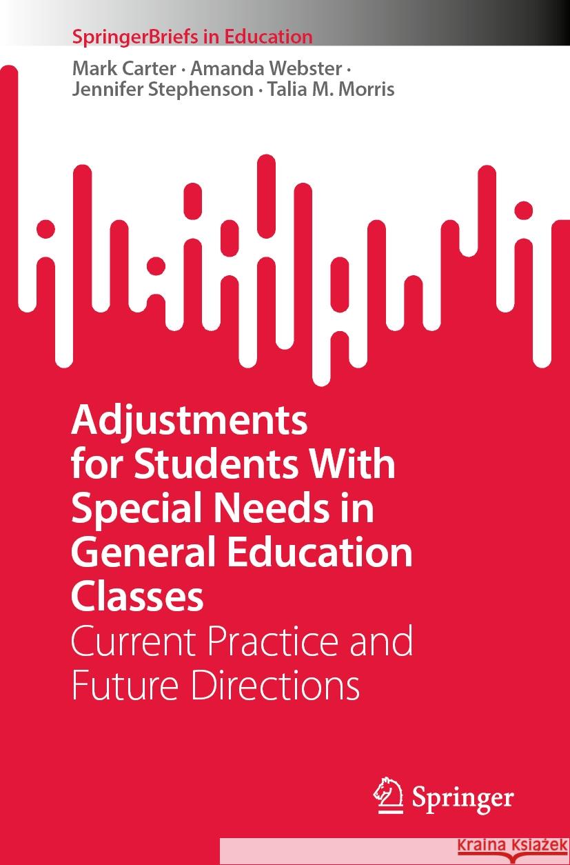 Adjustments for Students with Special Needs in General Education Classes: Current Practice and Future Directions Mark Carter Amanda Webster Jennifer Stephenson 9789819991372 Springer
