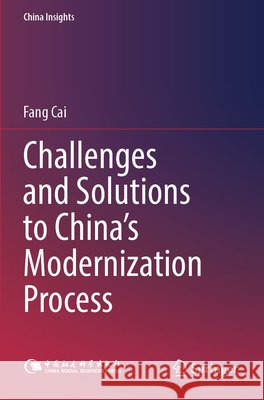 Challenges and Solutions to China’s Modernization Process Fang Cai 9789819991433
