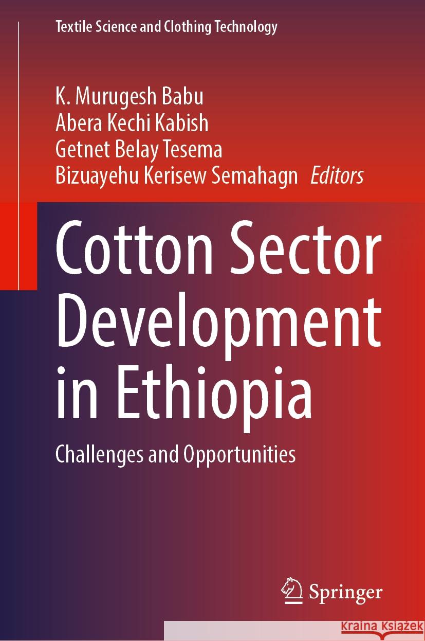 Cotton Sector Development in Ethiopia: Challenges and Opportunities K. Muruges Abera Kechi Kabish Getnet Belay Tesema 9789819991488 Springer