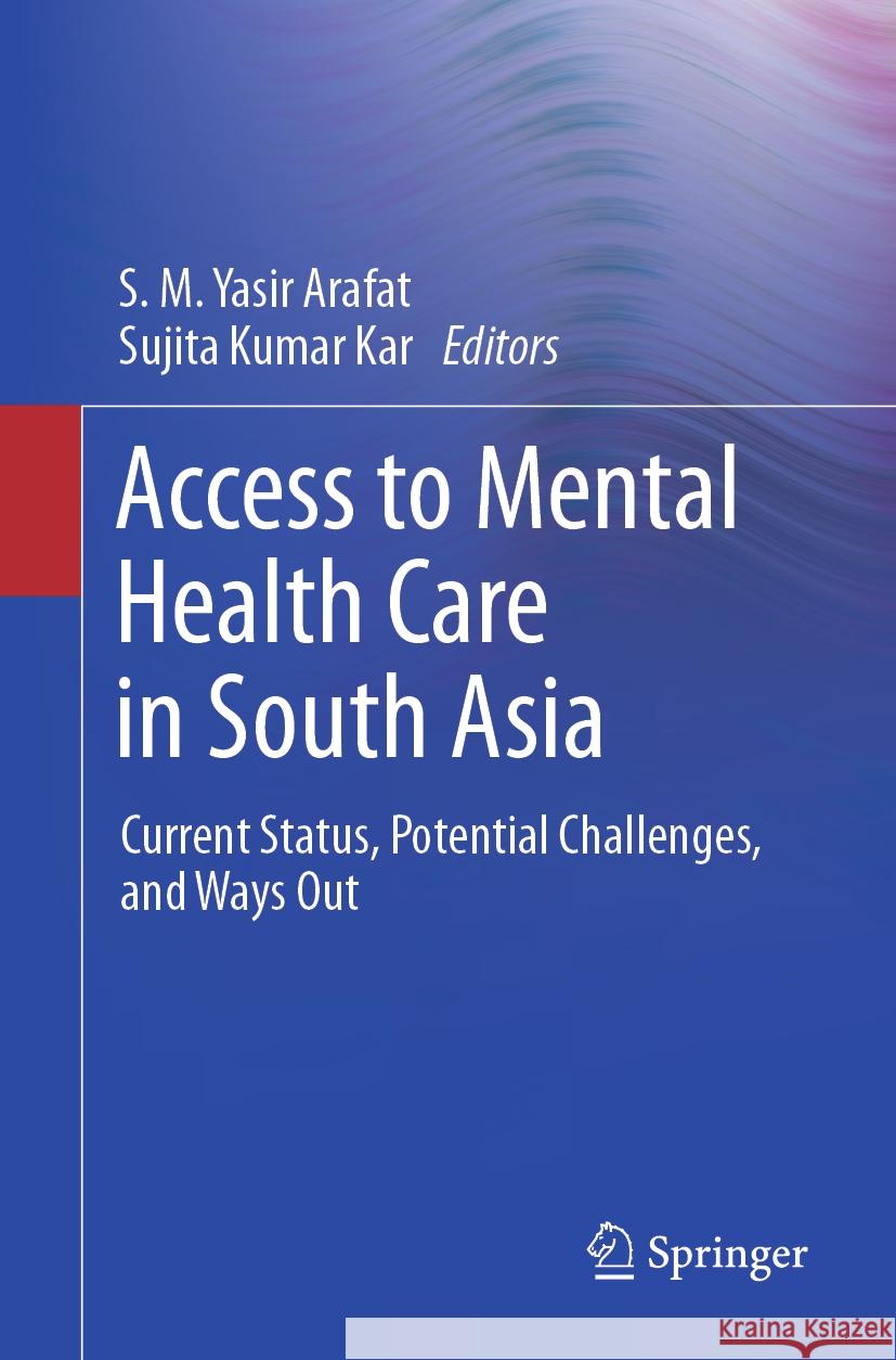 Access to Mental Health Care in South Asia: Current Status, Potential Challenges, and Ways Out S. M. Yasir Arafat Sujita Kuma 9789819991525
