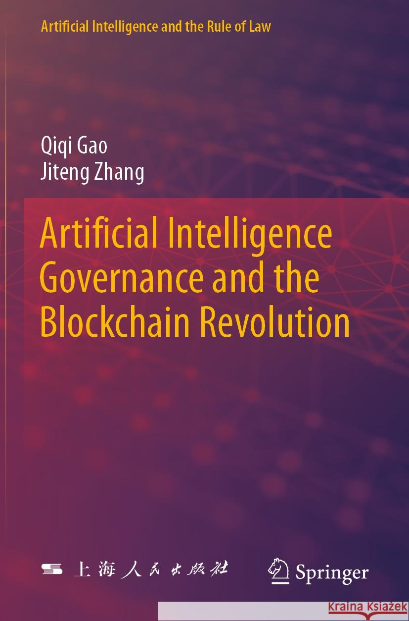 Artificial Intelligence Governance and the Blockchain Revolution Qiqi Gao, Jiteng Zhang 9789819992133