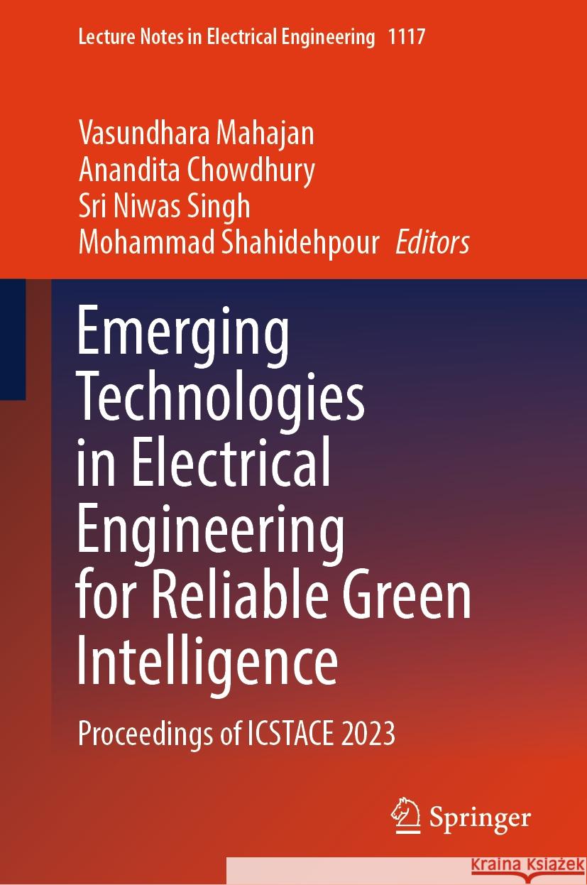 Emerging Technologies in Electrical Engineering for Reliable Green Intelligence: Proceedings of Icstace 2023 Vasundhara Mahajan Anandita Chowdhury Sri Niwas Singh 9789819992348