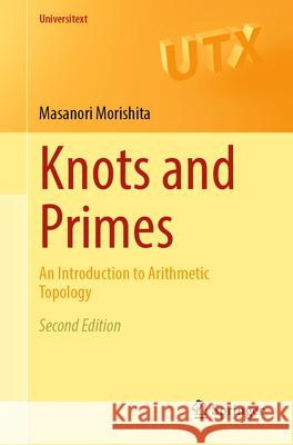 Knots and Primes: An Introduction to Arithmetic Topology Masanori Morishita 9789819992546 Springer