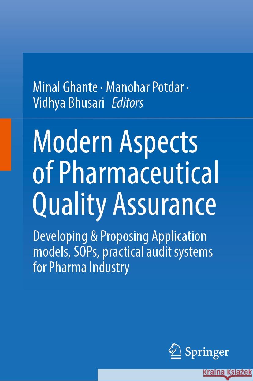 Modern Aspects of Pharmaceutical Quality Assurance: Developing & Proposing Application Models, Sops, Practical Audit Systems for Pharma Industry Minal Ghante Manohar Potdar Vidhya Bhusari 9789819992706 Springer