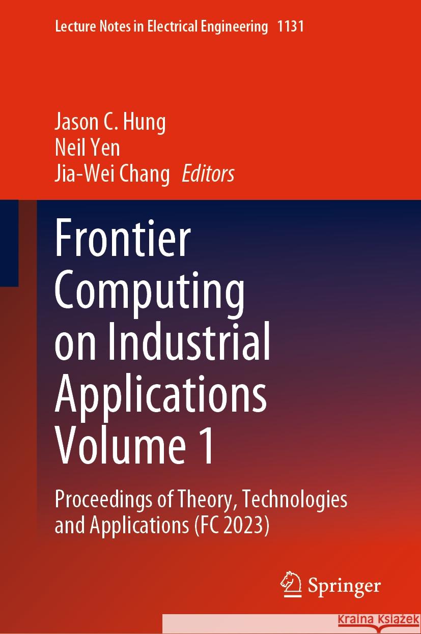 Frontier Computing on Industrial Applications Volume 1: Proceedings of Theory, Technologies and Applications (FC 2023) Jason C. Hung Neil Yen Jia-Wei Chang 9789819992980 Springer
