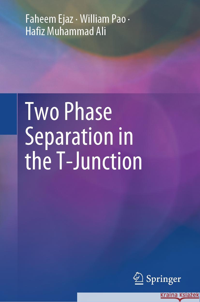 Two Phase Separation in the T-Junction Faheem Ejaz William Pao Hafiz Muhammad Ali 9789819993536 Springer