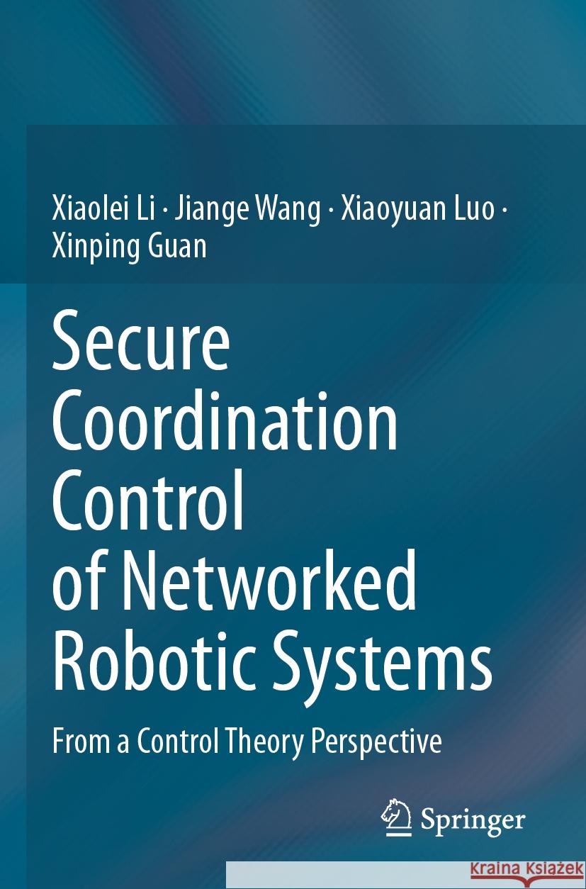 Secure Coordination Control of Networked Robotic Systems Xiaolei Li, Jiange Wang, Xiaoyuan Luo 9789819993611