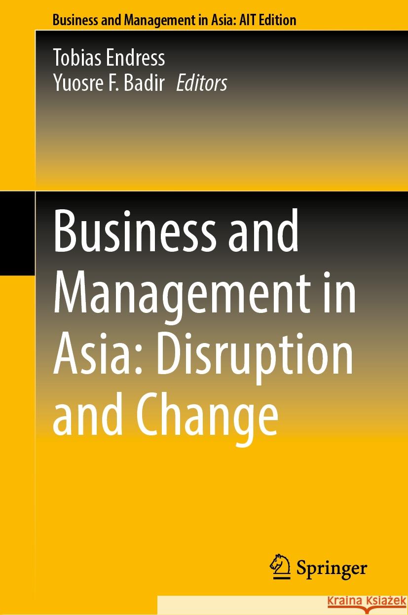 Business and Management in Asia: Disruption and Change Tobias Endress Yuosre F. Badir 9789819993703 Springer