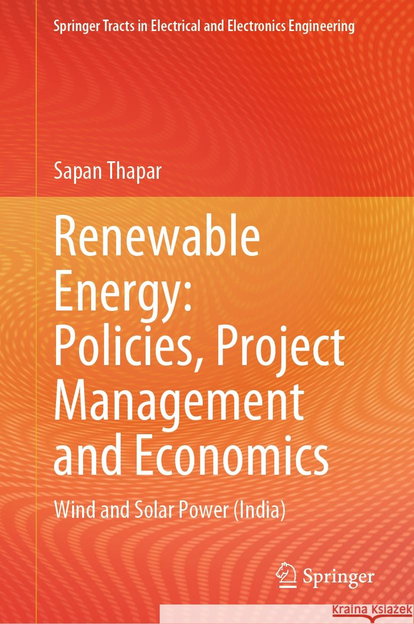 Renewable Energy: Policies, Project Management and Economics: Wind & Solar Power (India) Sapan Thapar 9789819993833 Springer