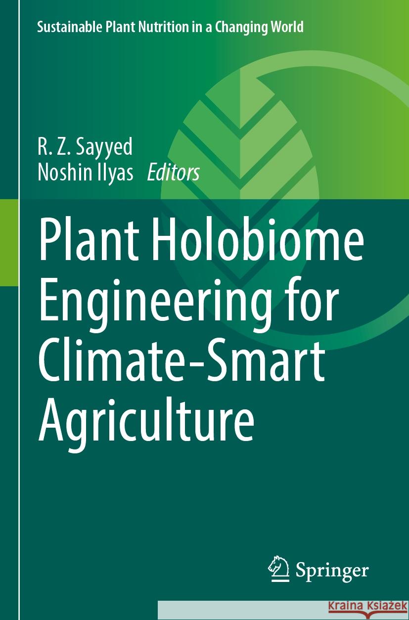 Plant Holobiome Engineering for Climate-Smart Agriculture R. Z. Sayyed Noshin Ilyas 9789819993901 Springer