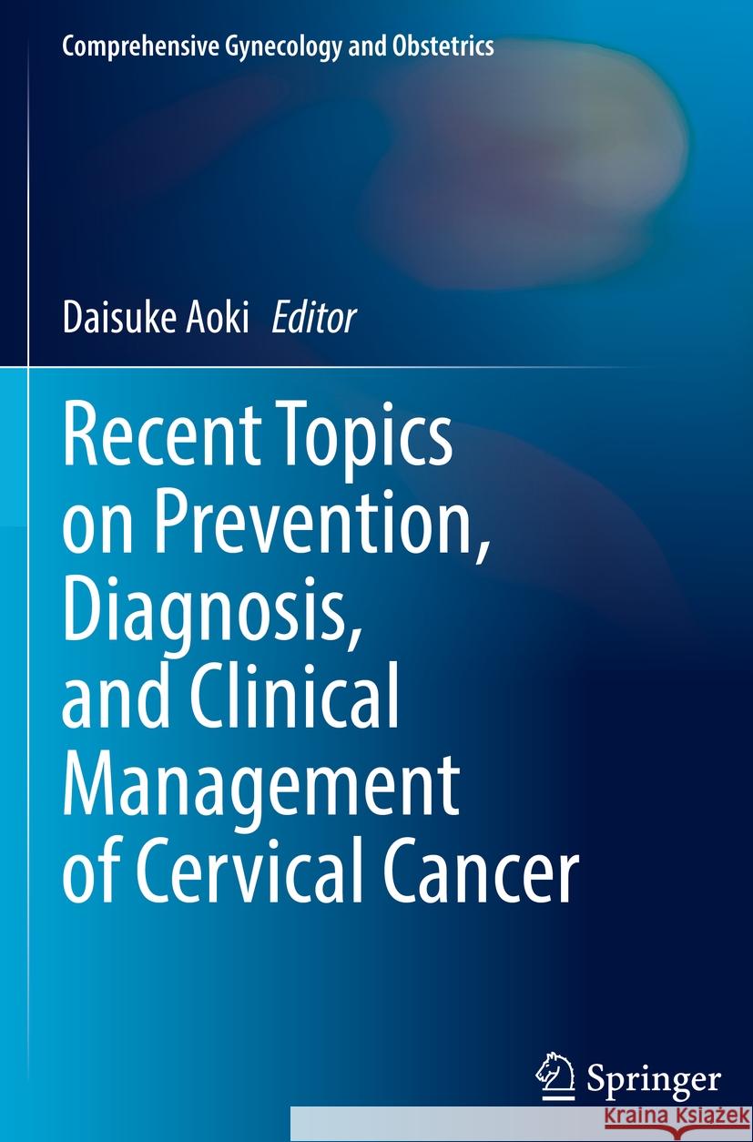 Recent Topics on Prevention, Diagnosis, and Clinical Management of Cervical Cancer  9789819993987 Springer Nature Singapore