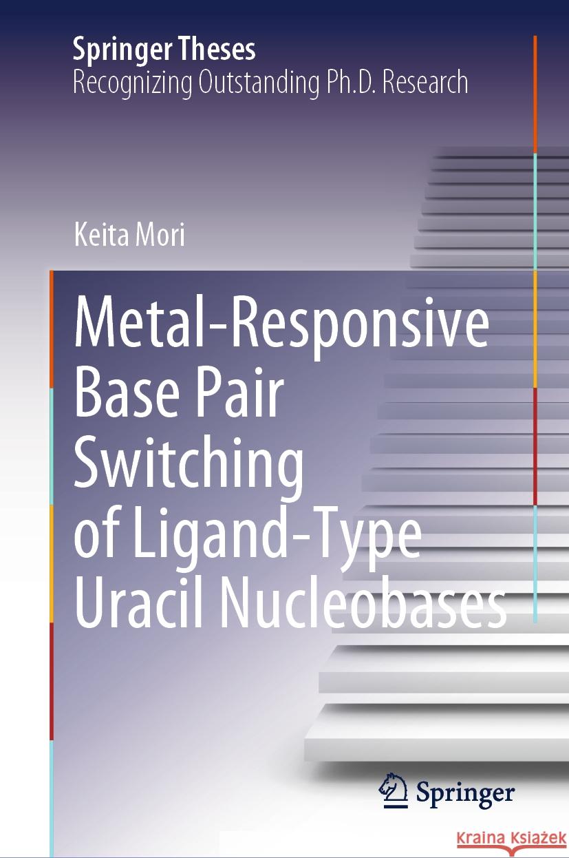 Metal-Responsive Base Pair Switching of Ligand-Type Uracil Nucleobases Keita Mori 9789819993994 Springer