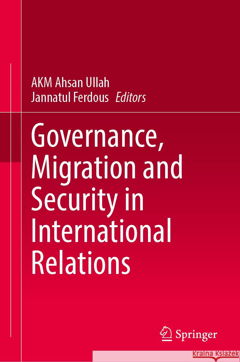 Governance, Migration and Security in International Relations Akm Ahsan Ullah Jannatul Ferdous 9789819994236 Springer