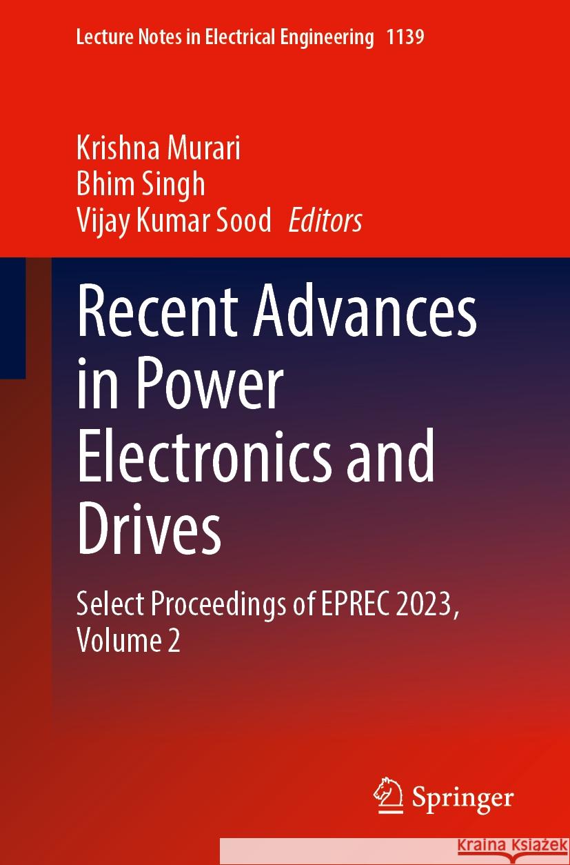 Recent Advances in Power Electronics and Drives: Select Proceedings of Eprec 2023, Volume 2 Krishna Murari Bhim Singh Vijay Kumar Sood 9789819994380