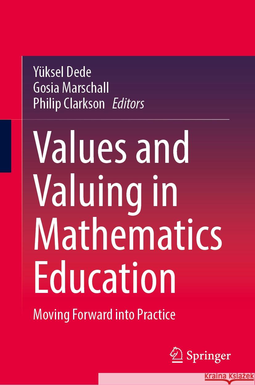 Values and Valuing in Mathematics Education: Moving Forward Into Practice Y?ksel Dede Gosia Marschall Philip Clarkson 9789819994533 Springer