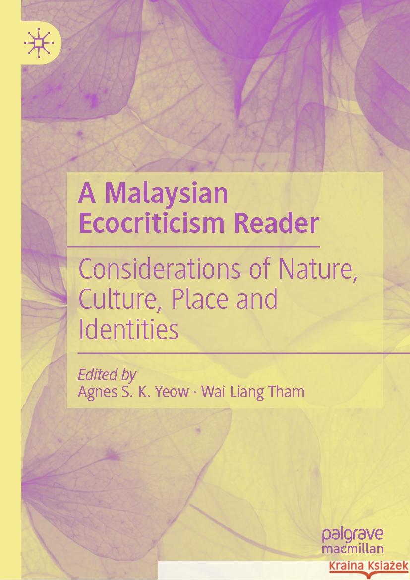 A Malaysian Ecocriticism Reader: Considerations of Nature, Culture, Place and Identities Agnes S. K. Yeow Wai Liang Tham 9789819994656 Palgrave MacMillan