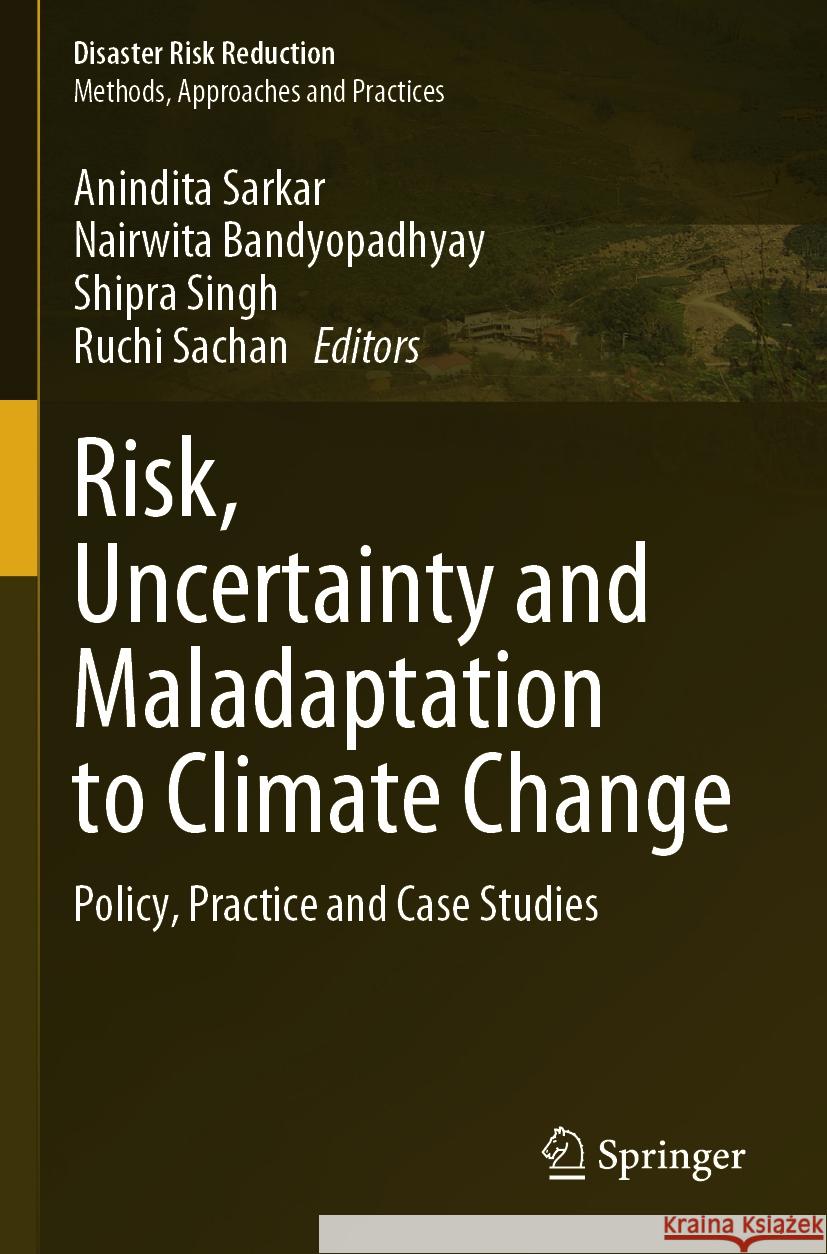 Risk, Uncertainty and Maladaptation to Climate Change: Policy, Practice and Case Studies Anindita Sarkar, Nairwita Bandyopadhyay, Shipra Singh 9789819994762