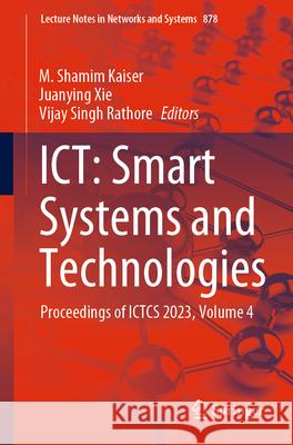 Ict: Smart Systems and Technologies: Proceedings of Ictcs 2023, Volume 4 M. Shamim Kaiser Juanying Xie Vijay Singh Rathore 9789819994885 Springer