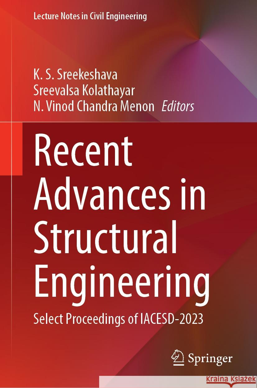 Recent Advances in Structural Engineering: Select Proceedings of Iacesd-2023 K. S. Sreekeshava Sreevalsa Kolathayar N. Vino 9789819995011