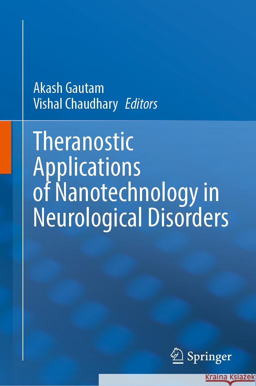 Theranostic Applications of Nanotechnology in Neurological Disorders Akash Gautam Vishal Chaudhary 9789819995097