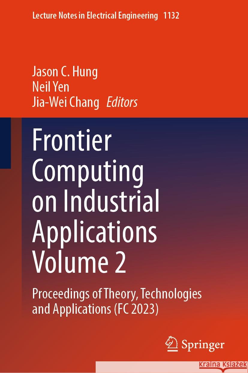 Frontier Computing on Industrial Applications Volume 2: Proceedings of Theory, Technologies and Applications (FC 2023) Jason C. Hung Neil Yen Jia-Wei Chang 9789819995370