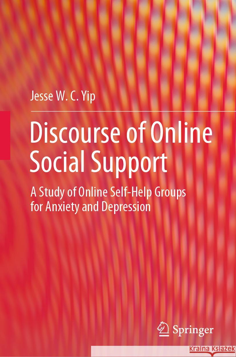 Discourse of Online Social Support: A Study of Online Self-Help Groups for Anxiety and Depression Jesse W. C. Yip 9789819995684 Springer
