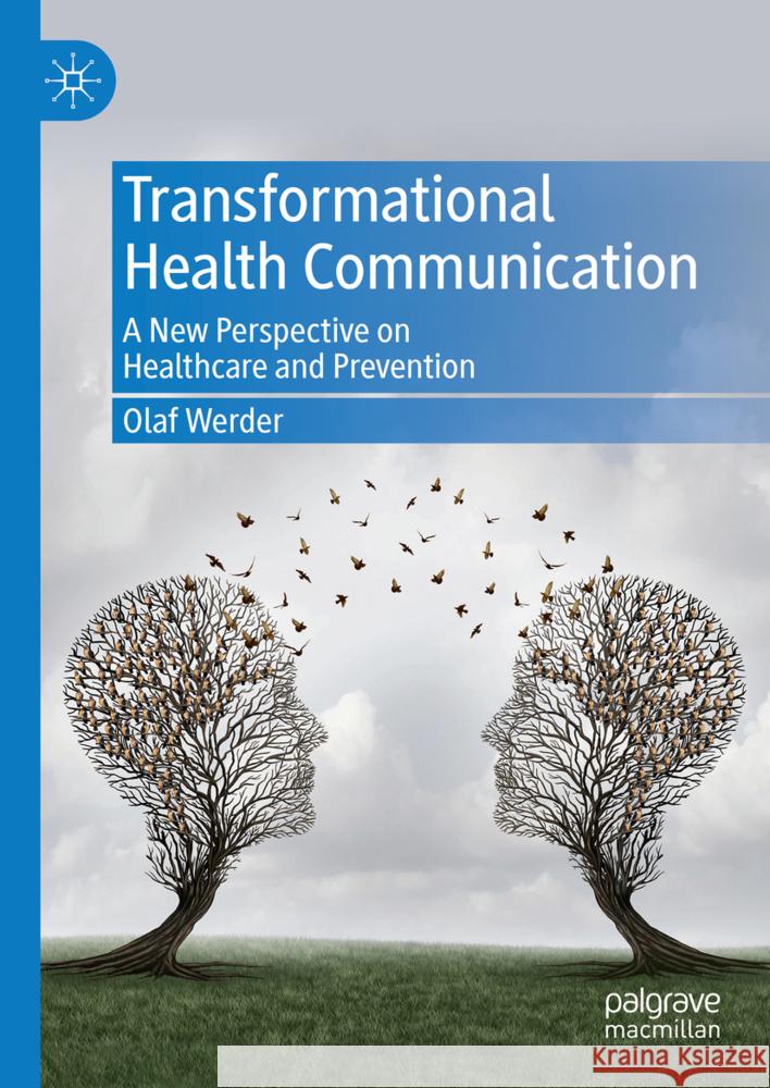 Transformational Health Communication: A New Perspective on Healthcare and Prevention Olaf Werder 9789819996056 Palgrave MacMillan