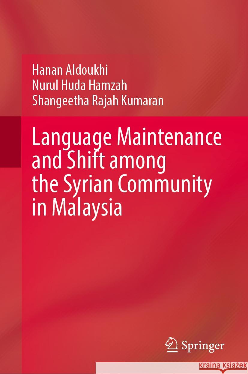 Language Maintenance and Shift Among the Syrian Community in Malaysia Hanan Aldoukhi Nurul Hud Shangeetha Raja 9789819996421 Springer