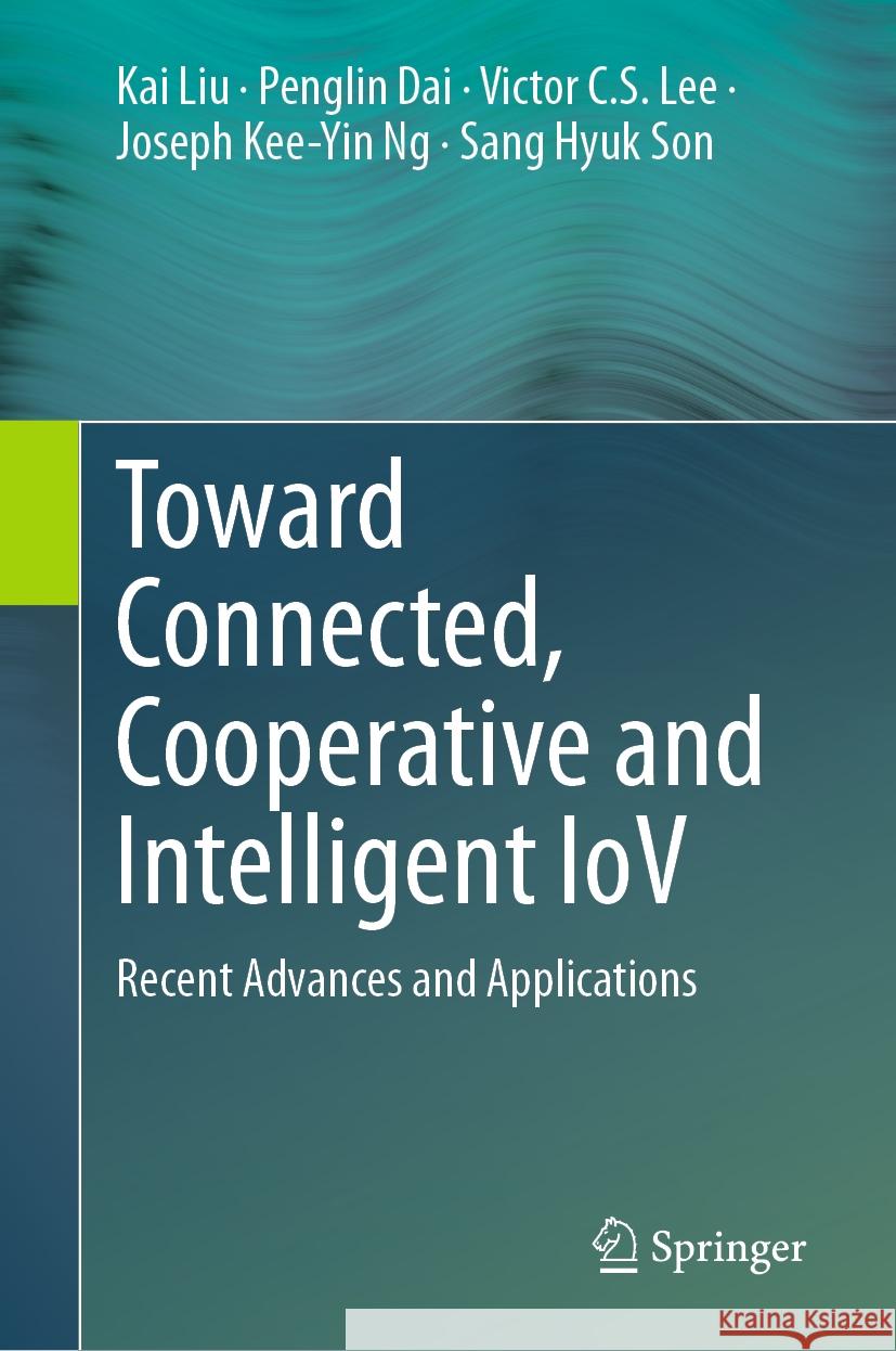 Toward Connected, Cooperative and Intelligent Iov: Recent Advances and Applications Kai Liu Penglin Dai Victor C. S. Lee 9789819996469 Springer