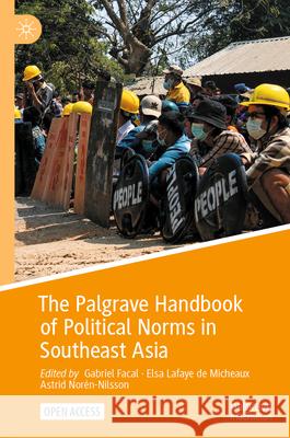 The Palgrave Handbook of Political Norms in Southeast Asia: Overlapping Registers and Shifting Practices Gabriel Facal Elsa LaFay Astrid Nor?n-Nilsson 9789819996544