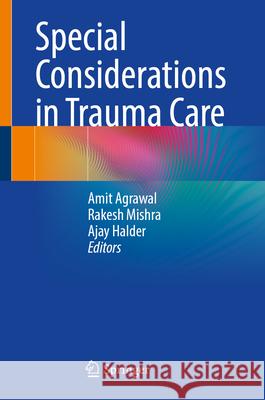 Special Considerations in Trauma Care Amit Agrawal Rakesh Mishra Ajay Halder 9789819996612