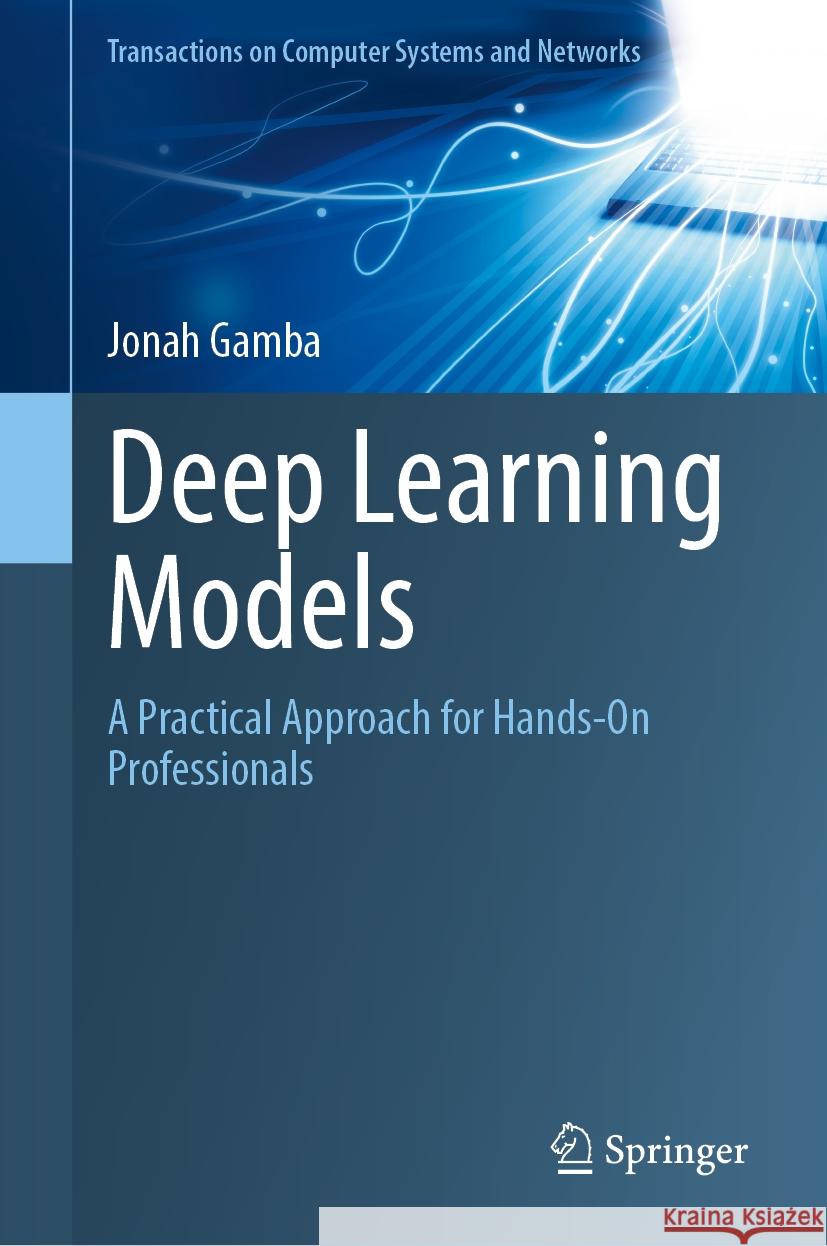 Deep Learning Models: A Practical Approach for Hands-On Professionals Jonah Gamba 9789819996711 Springer