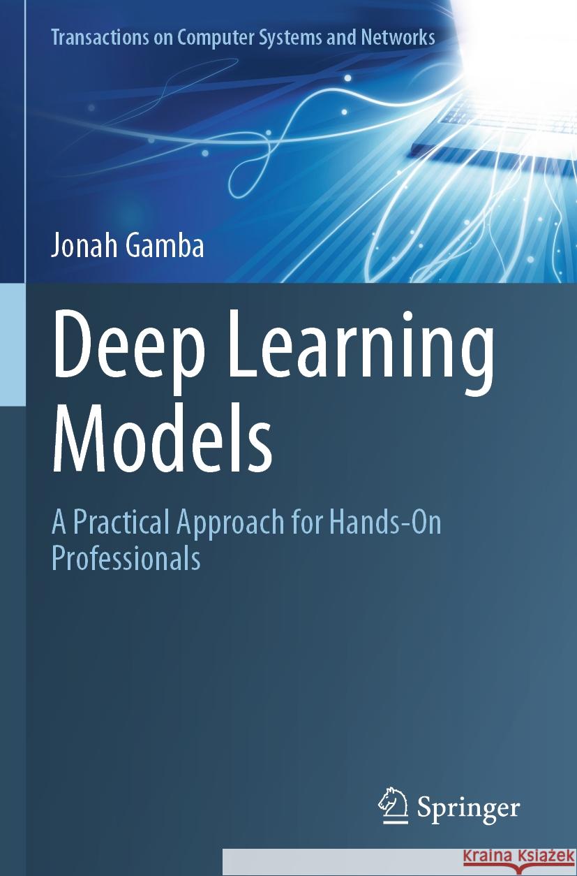 Deep Learning Models: A Practical Approach for Hands-On Professionals Jonah Gamba 9789819996742 Springer